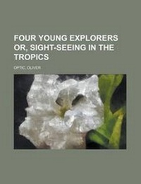 Abbildung von: Four Young Explorers Or, Sight-Seeing in the Tropics - Rarebooksclub.com