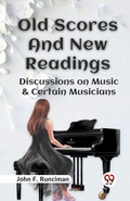 Cover: Old Scores and New Readings Discussions on Music & Certain Musicians - Double 9 Books LLP