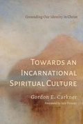 Cover: Towards an Incarnational Spiritual Culture - Wipf & Stock Publishers