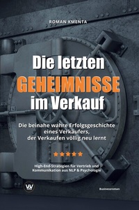 Abbildung von: Die letzten Geheimnisse im Verkauf - Die beinahe wahre Erfolgsgeschichte eines Verkäufers, der Verkaufen völlig neu lernt - High-End-Strategien für Vertrieb und Kommunikation aus NLP & Psychologie - VoV Media