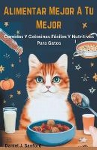 Abbildung von: Alimentar Mejor a tu Mejor Comidas y Golosinas Faciles y Nutritivas Para Gatos - TINA GORDONS