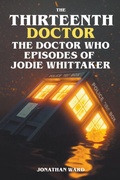 Cover: The Thirteenth Doctor -The Doctor Who Episodes of Jodie Whittaker - Jonathan Ward