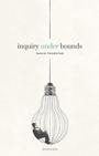 Cover: Inquiry Under Bounds - Oxford University Press