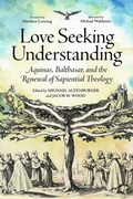 Cover: Love Seeking Understanding - The Catholic University of America Press