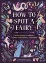 Cover: How to Spot a Fairy - Running Press Kids