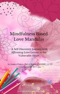 Cover: Mindfulness Based Love Mandalas: A Self Discovery Journey with Affirming Letters to the Vulnerable Heart - Lulu.com