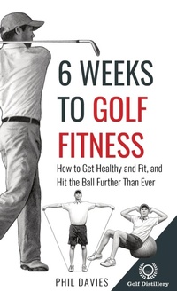 Abbildung von: 6 Weeks To Golf Fitness - Golf Distillery