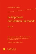 Cover: La Sepmaine Ou Creation Du Monde. Tome I - Classiques Garnier