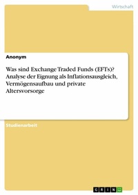 Abbildung von: Was sind Exchange Traded Funds (EFTs)? Analyse der Eignung als Inflationsausgleich, Vermögensaufbau und private Altersvorsorge - GRIN Verlag