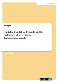 Abbildung von: Digitaler Wandel im Consulting. Die Bedeutung der richtigen Technologieauswahl - GRIN Verlag