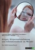 Cover: K&ouml;rper, K&ouml;rperwahrnehmung und Sch&ouml;nheitsideale im Wandel. Der K&ouml;rper und seine Bedeutung in gesellschaftlichen Debatten - GRIN Verlag