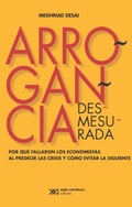 Cover: Arrogancia desmesurada - Siglo XXI Editores M&eacute;xico