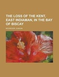 Cover: The Loss of the Kent, East Indiaman, in the Bay of Biscay - Rarebooksclub.com