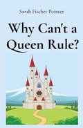 Cover: Why Can't a Queen Rule? - Sarah Fischer Pointer