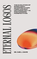 Cover: Eternal Logos:   The Evolution of Scriptural Interpretation: From Ancient Methodology to Postmodern Perspectives - Carl Davis