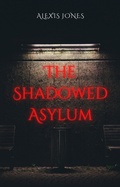 Cover: The Shadowed Asylum (Horror Fiction) - Alexis Jones