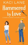 Cover: Hammered by Love: A Sweet Southern Romantic Comedy (Bama Boys Sweet RomCom, #3) - Kaci Lane