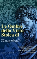 Cover: Le Ombre della Virt&ugrave; Stoica di Marco Aurelio - LEGENDARY EDITIONS