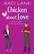 Cover: Chicken about Love: A Sweet Southern Romantic Comedy (Bama Boys Sweet RomCom, #2) - Kaci Lane