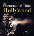 Cover: My Phenomenal Time in Hollywood - Xlibris Us