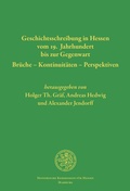 Cover: Geschichtsschreibung in Hessen vom 19. Jahrhundert bis zur Gegenwart. Br&uuml;che - Kontinuit&auml;ten - Perspektiven - Historische Kommission f&uuml;r Hessen
