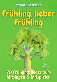 Abbildung von: Frühling, lieber Frühling - 70 Frühlingslieder zum Mitsingen & Mitspielen - Janetzko, Stephen