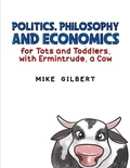 Cover: Politics, Philosophy and Economics for Tots and Toddlers, with Ermintrude, a Cow - Austin Macauley Publishers
