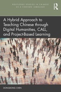 Cover: A Hybrid Approach to Teaching Chinese through Digital Humanities, CALL, and Project-Based Learning - Routledge
