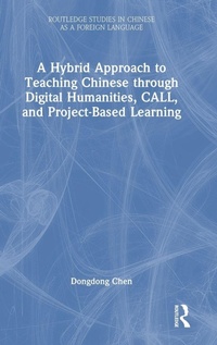 Enlarge image Cover: A Hybrid Approach to Teaching Chinese through Digital Humanities, CALL, and Project-Based Learning - Routledge