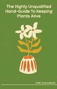 Enlarge image Cover: The Highly Unqualified Hand-Guide To Keeping Plants Alive - 8123 Records LLC