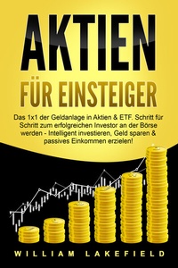Abbildung von: AKTIEN FÜR EINSTEIGER: Das 1x1 der Geldanlage in Aktien & ETF. Schritt für Schritt zum erfolgreichen Investor an der Börse werden - Intelligent investieren, Geld sparen und passives Einkommen erzielen! - Pegoa Global Media / EoB