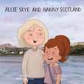 Cover: Allie Skye & Nanny Scotland - Allie Skye Ltd