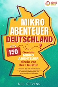 Cover: Mikroabenteuer Deutschland - 150 geniale Mikroabenteuer direkt vor der Haust&uuml;r: G&ouml;nnen Sie sich eine Auszeit fernab vom Alltag und tauchen Sie in eine Welt voller Spa&szlig; und unvergesslicher Momente ein - Bu&uml;romu&uml;sli