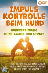 Abbildung von: Impulskontrolle beim Hund - Hundeerziehung ohne Zwang und Strafe: Wie Sie Ihren Hund artgerecht zu mehr Gehorsam und Gelassenheit trainieren und das Aggressionsverhalten stoppen (inkl. Hundespiele) - Bu¨romu¨sli