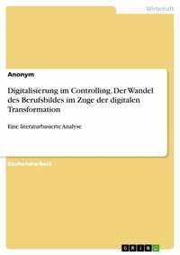 Abbildung von: Digitalisierung im Controlling. Der Wandel des Berufsbildes im Zuge der digitalen Transformation - GRIN Verlag
