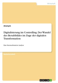 Abbildung von: Digitalisierung im Controlling. Der Wandel des Berufsbildes im Zuge der digitalen Transformation - GRIN Verlag
