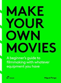 Abbildung von: Make your own movies: A beginner's guide to filmmaking with whatever equipment you have - Hoaki