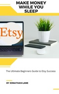 Cover: Make Money While You Sleep the Utimate Begginers Guide to Etsy Success - Jonathan Lane
