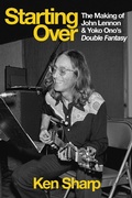 Cover: Starting Over: The Making of John Lennon and Yoko Ono's Double Fantasy - Ken Sharp