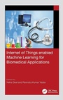 Cover: Internet of Things enabled Machine Learning for Biomedical Applications - CRC Press