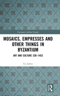 Cover: Mosaics, Empresses and Other Things in Byzantium - Routledge