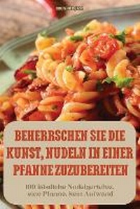 Abbildung von: Beherrschen Sie Die Kunst, Nudeln in Einer Pfanne Zuzubereiten - Brunhild Jage