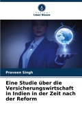 Cover: Eine Studie ueber die Versicherungswirtschaft in Indien in der Zeit nach der Reform - Verlag Unser Wissen