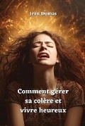 Cover: Comment g?rer sa col?re et vivre heureux - Jean Dumas