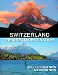 Cover: Switzerland: The Dream Destination (Pictorial Travelogue, #2) - Ansusekhar Guin