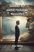 Cover: Selbstbild, NLP, positive Psychologie, Manipulation - Daniel Dietrich