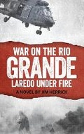 Cover: War on the Rio Grande, Laredo Under Fire - Jim Herrick