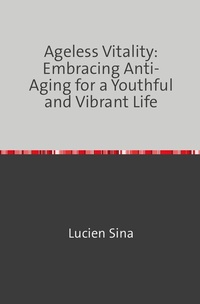 Abbildung von: Ageless Vitality: Embracing Anti-Aging for a Youthful and Vibrant Life - epubli