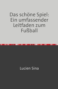 Abbildung von: Das schöne Spiel: Ein umfassender Leitfaden zum Fußball - epubli