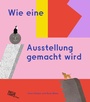 Cover: Wie eine Ausstellung gemacht wird - Hatje Cantz Verlag